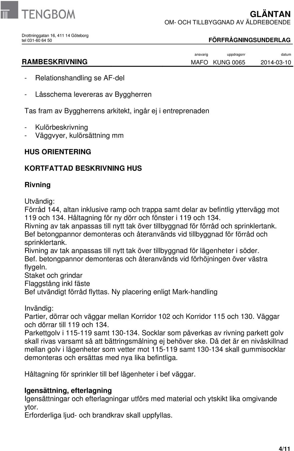 Rivning av tak anpassas till nytt tak över tillbyggnad för förråd och sprinklertank. Bef betongpannor demonteras och återanvänds vid tillbyggnad för förråd och sprinklertank.