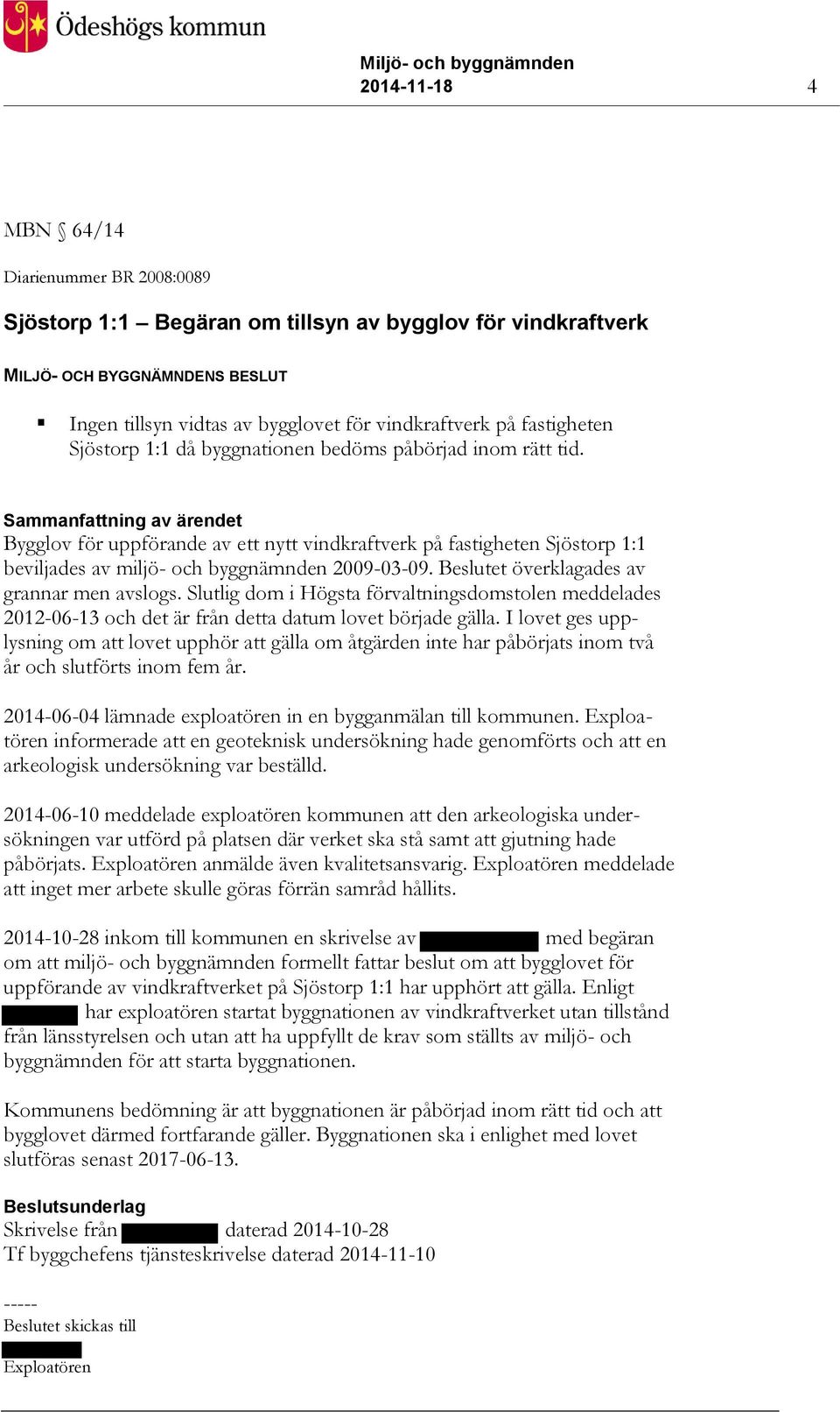 Beslutet överklagades av grannar men avslogs. Slutlig dom i Högsta förvaltningsdomstolen meddelades 2012-06-13 och det är från detta datum lovet började gälla.