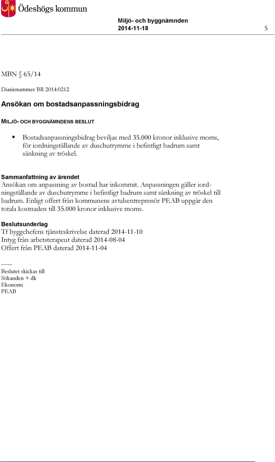 Anpassningen gäller iordningställande av duschutrymme i befintligt badrum samt sänkning av tröskel till badrum.