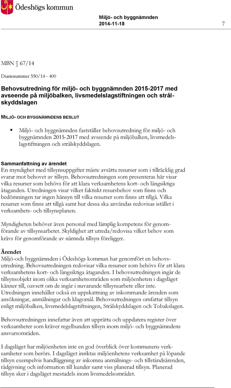 En myndighet med tillsynsuppgifter måste avsätta resurser som i tillräcklig grad svarar mot behovet av tillsyn.