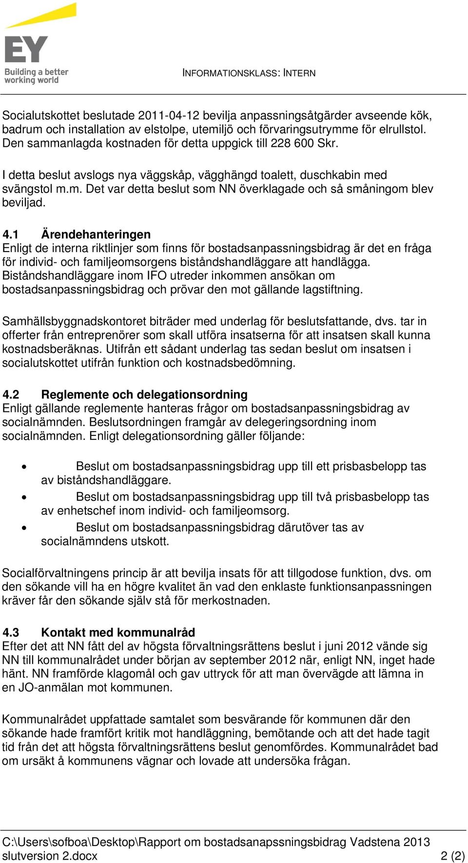 4.1 Ärendehanteringen Enligt de interna riktlinjer som finns för bostadsanpassningsbidrag är det en fråga för individ- och familjeomsorgens biståndshandläggare att handlägga.