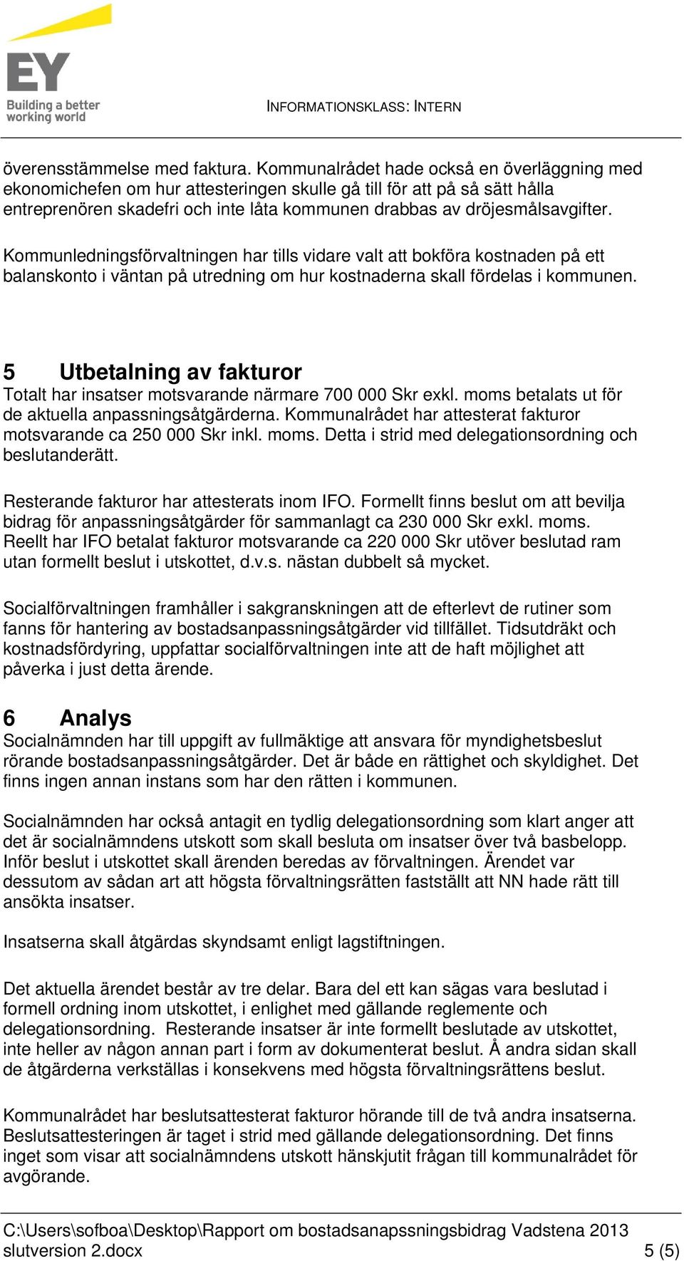 Kommunledningsförvaltningen har tills vidare valt att bokföra kostnaden på ett balanskonto i väntan på utredning om hur kostnaderna skall fördelas i kommunen.