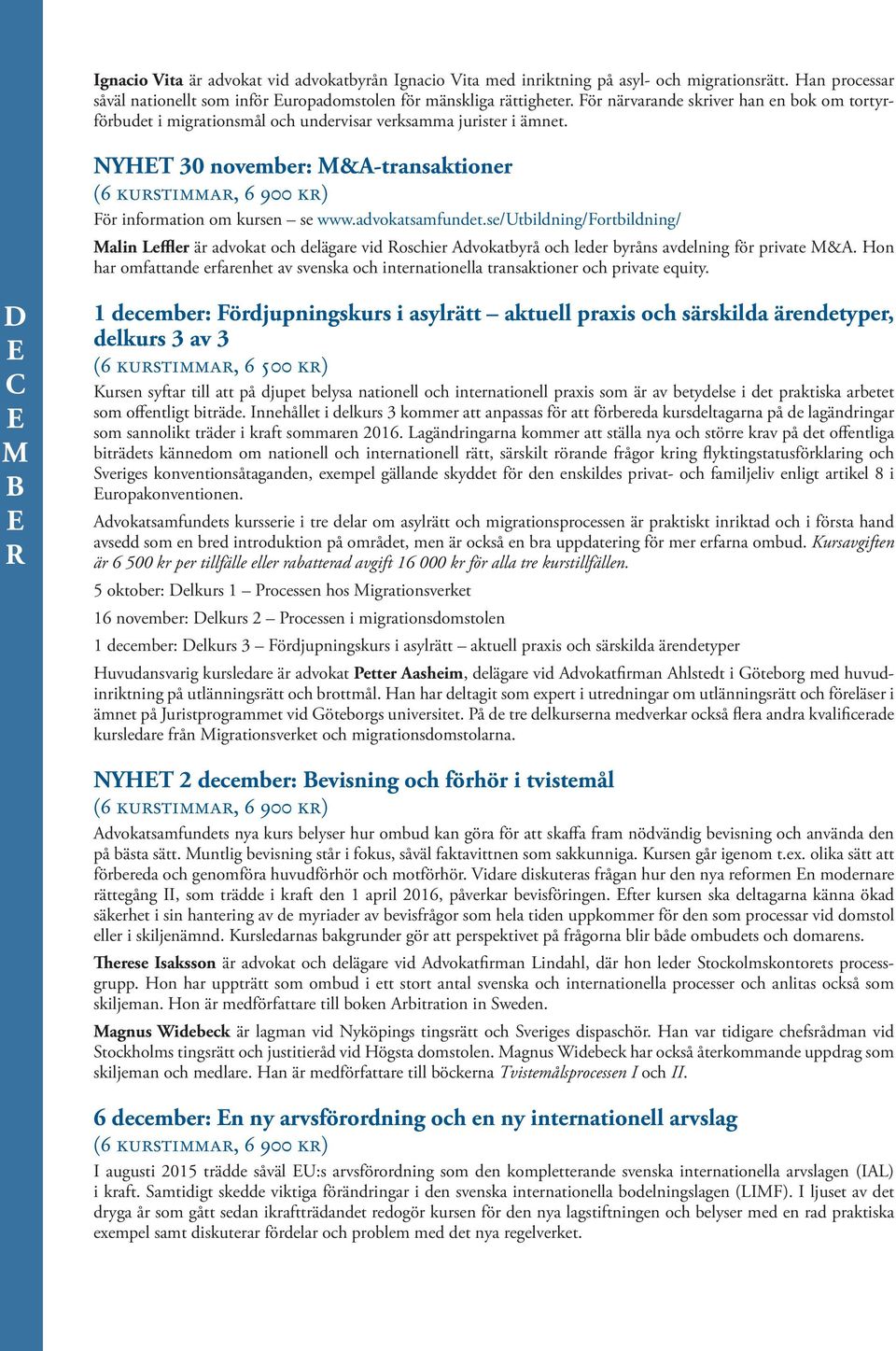 se/utbildning/fortbildning/ Malin Leffler är advokat och delägare vid oschier Advokatbyrå och leder byråns avdelning för private M&A.