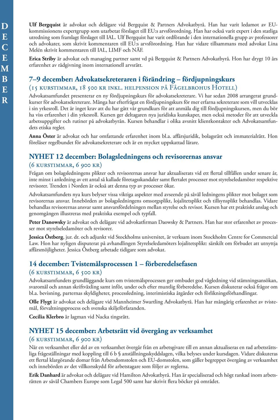 Ulf ergquist har varit ordförande i den internationella grupp av professorer och advokater, som skrivit kommentaren till U:s arvsförordning.