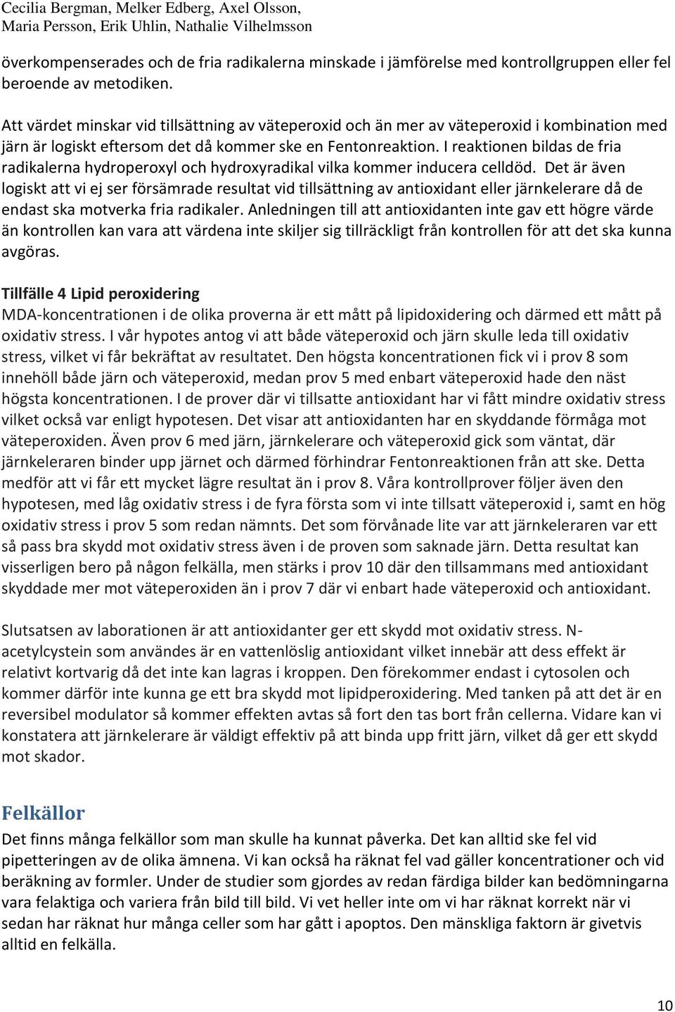 I reaktionen bildas de fria radikalerna hydroperoxyl och hydroxyradikal vilka kommer inducera celldöd.