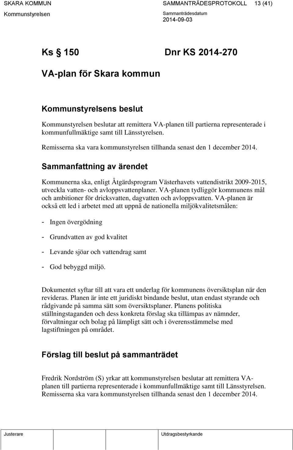 Sammanfattning av ärendet Kommunerna ska, enligt Åtgärdsprogram Västerhavets vattendistrikt 2009-2015, utveckla vatten- och avloppsvattenplaner.