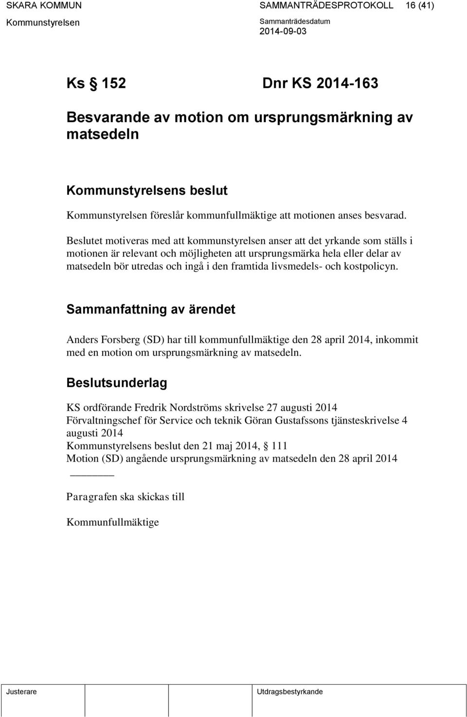 livsmedels- och kostpolicyn. Sammanfattning av ärendet Anders Forsberg (SD) har till kommunfullmäktige den 28 april 2014, inkommit med en motion om ursprungsmärkning av matsedeln.