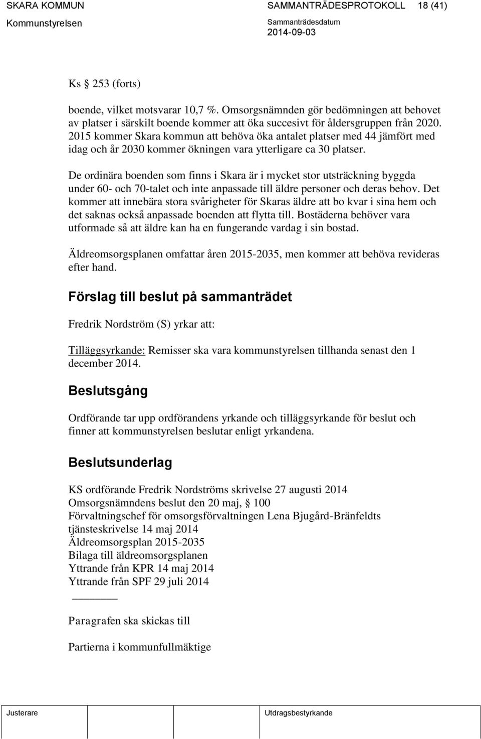 2015 kommer Skara kommun att behöva öka antalet platser med 44 jämfört med idag och år 2030 kommer ökningen vara ytterligare ca 30 platser.