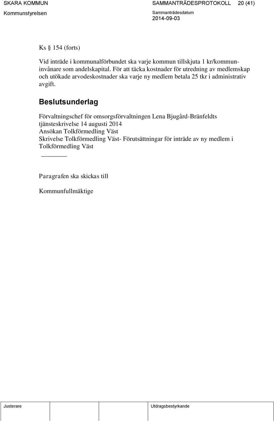 För att täcka kostnader för utredning av medlemskap och utökade arvodeskostnader ska varje ny medlem betala 25 tkr i administrativ avgift.