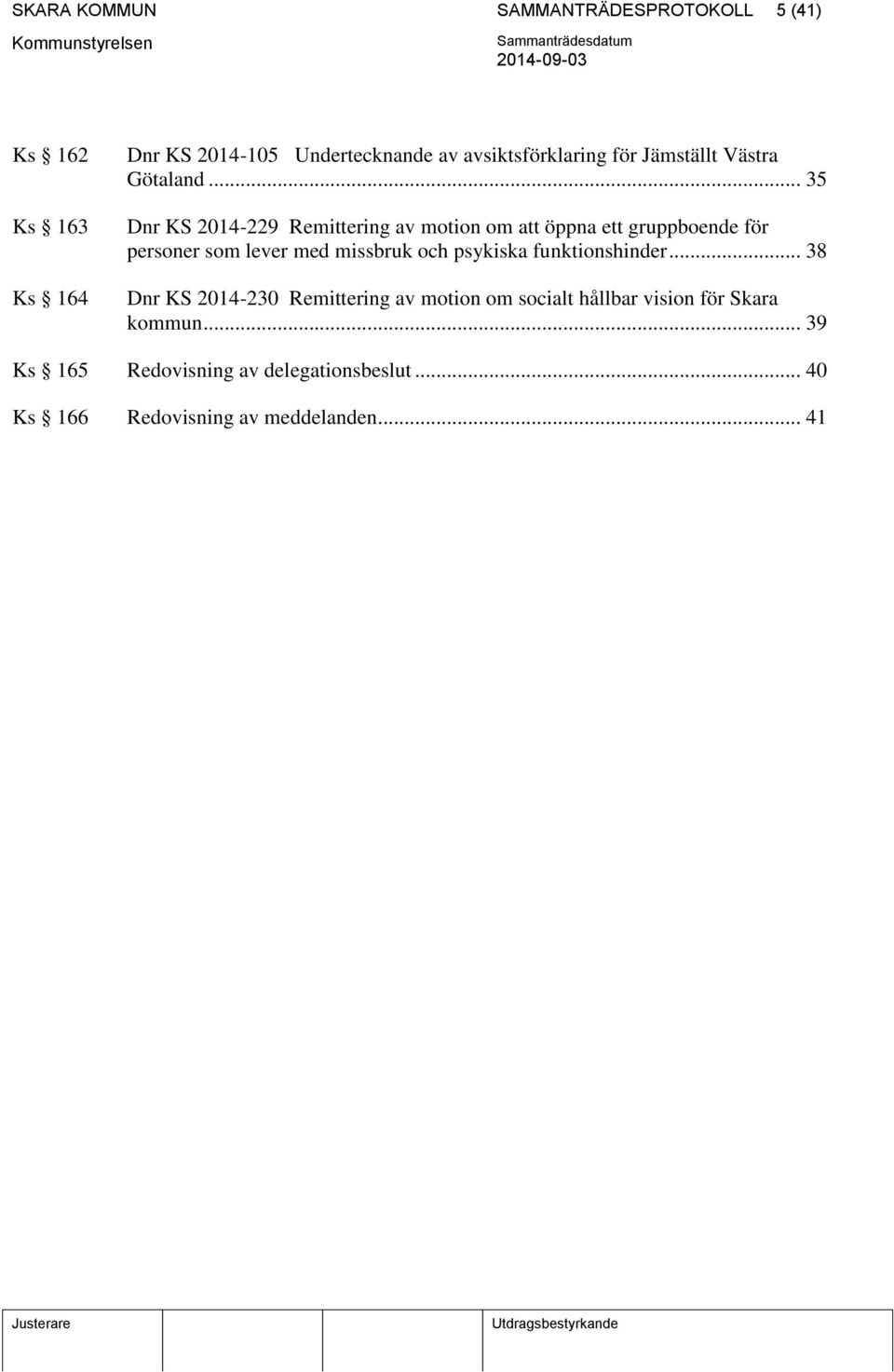 .. 35 Dnr KS 2014-229 Remittering av motion om att öppna ett gruppboende för personer som lever med missbruk och