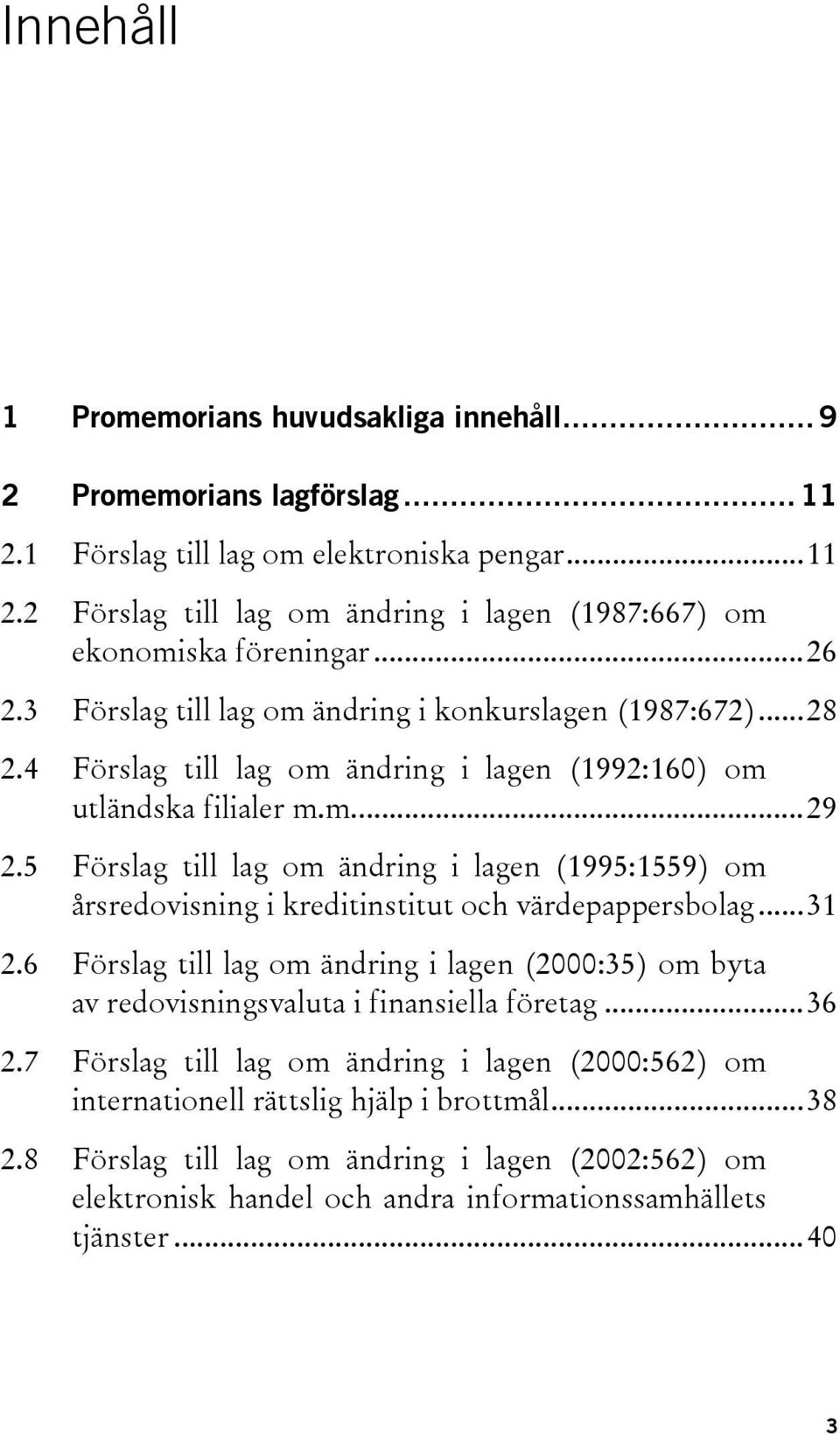 5 Förslag till lag om ändring i lagen (1995:1559) om årsredovisning i kreditinstitut och värdepappersbolag...31 2.