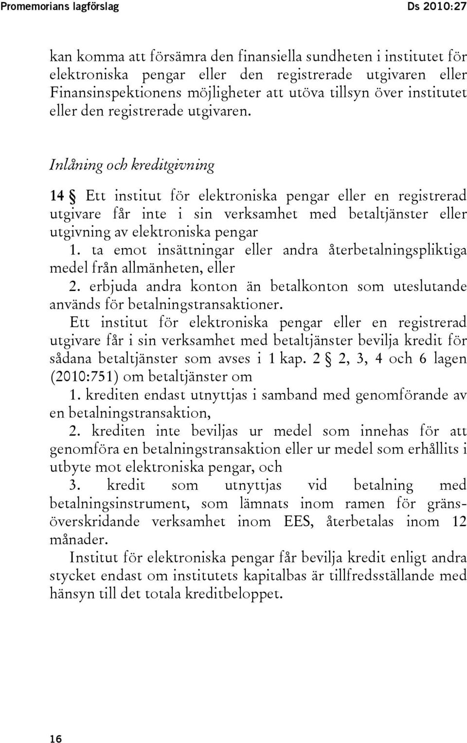 Inlåning och kreditgivning 14 Ett institut för elektroniska pengar eller en registrerad utgivare får inte i sin verksamhet med betaltjänster eller utgivning av elektroniska pengar 1.