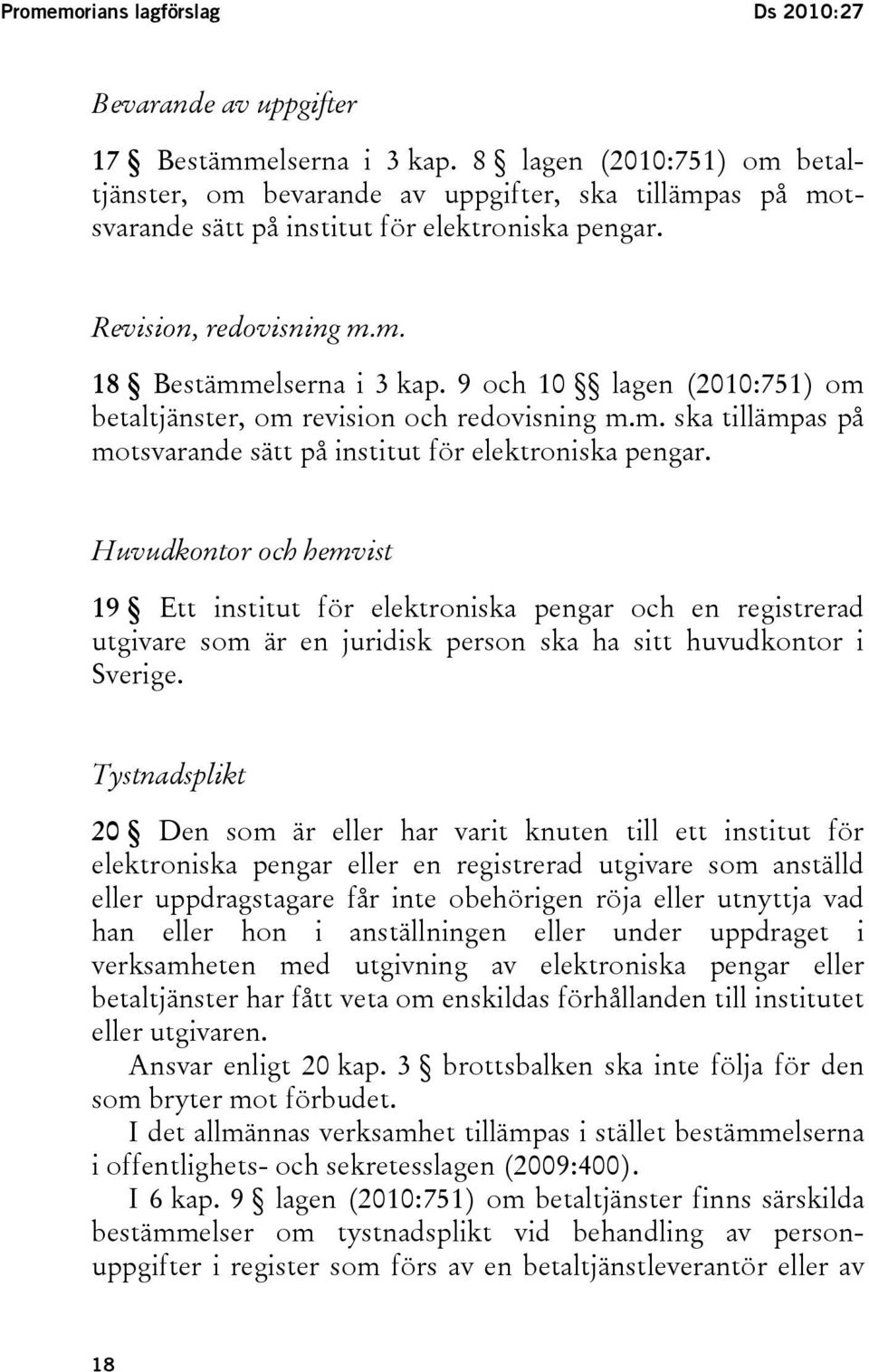 9 och 10 lagen (2010:751) om betaltjänster, om revision och redovisning m.m. ska tillämpas på motsvarande sätt på institut för elektroniska pengar.