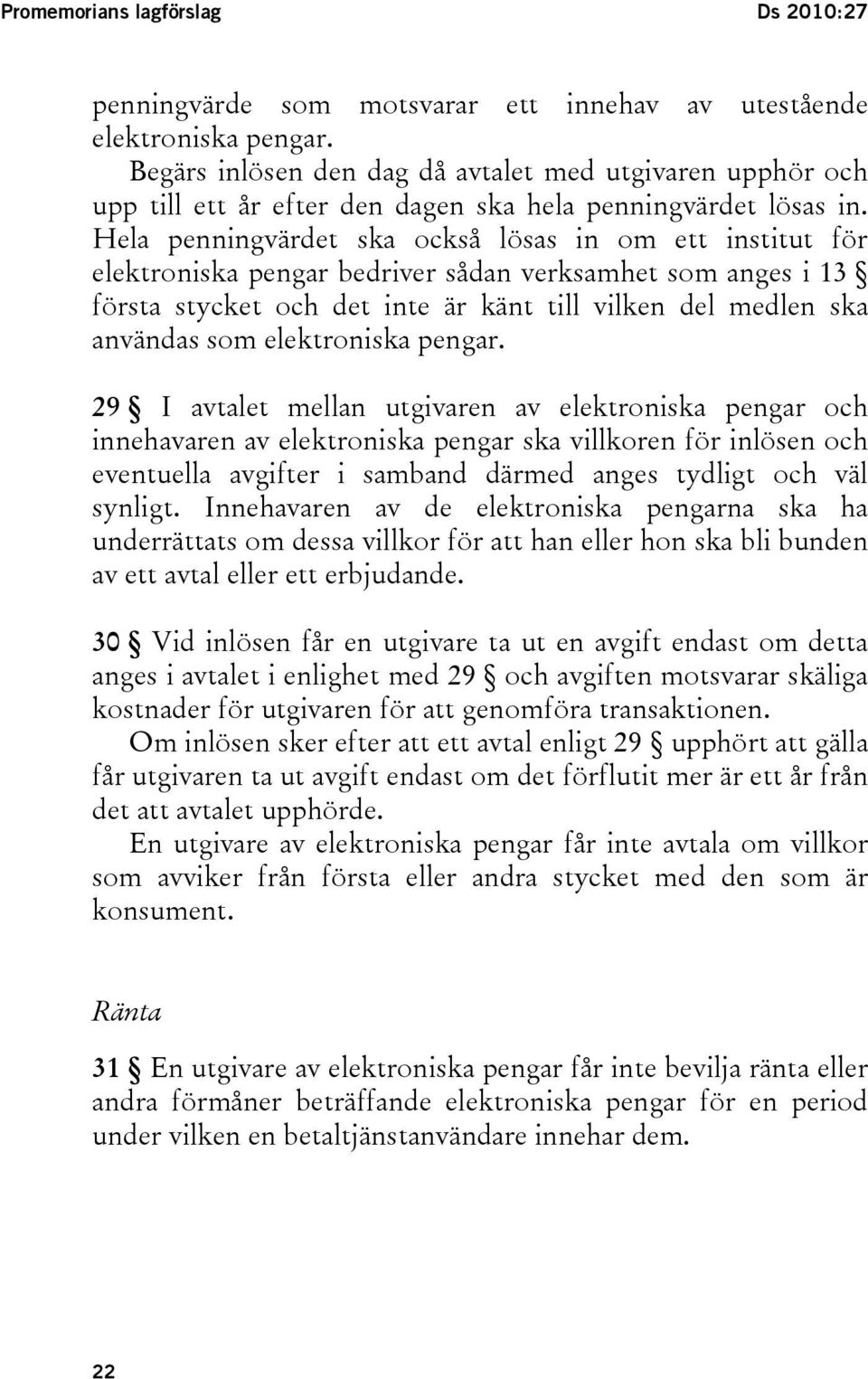 Hela penningvärdet ska också lösas in om ett institut för elektroniska pengar bedriver sådan verksamhet som anges i 13 första stycket och det inte är känt till vilken del medlen ska användas som