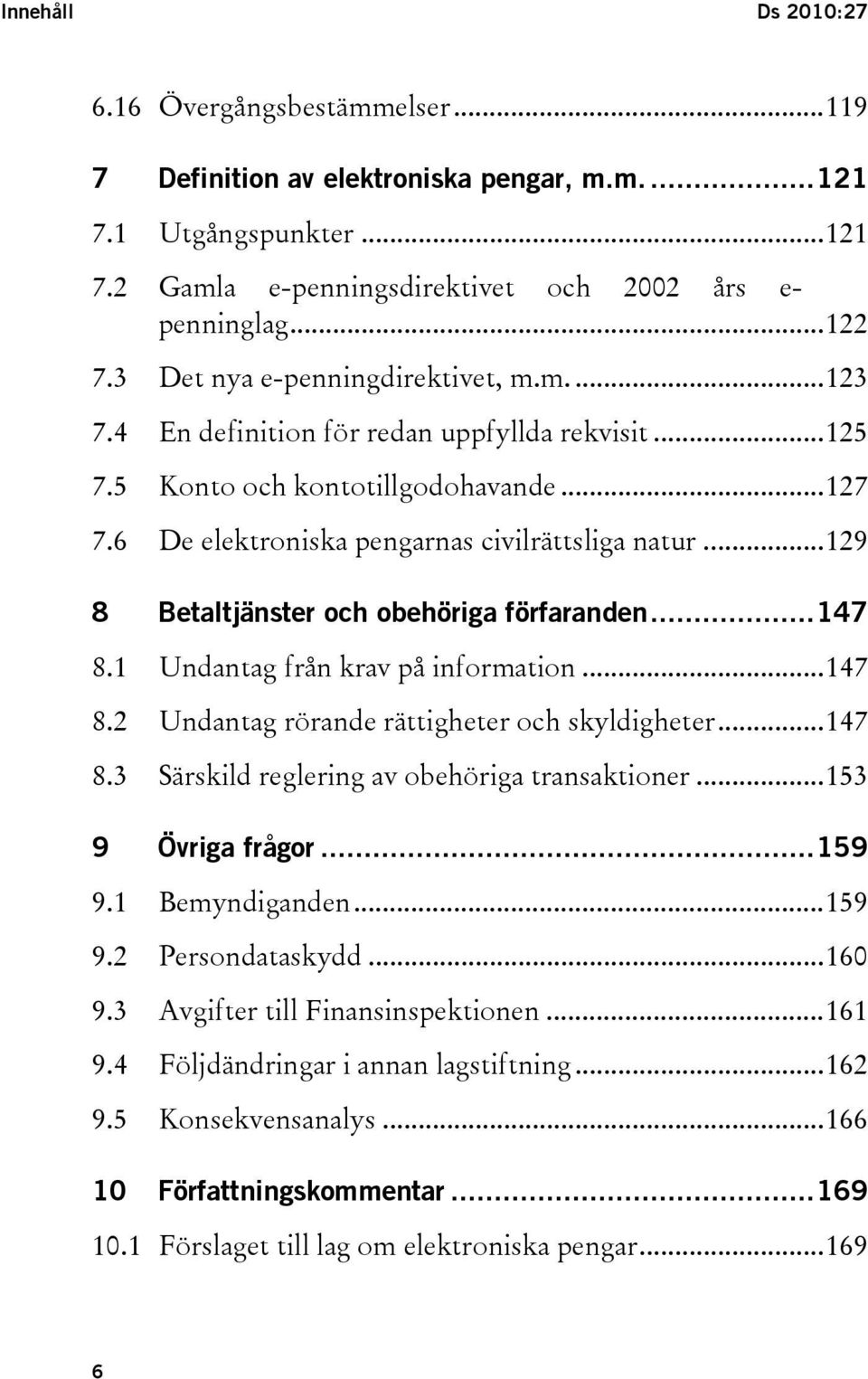 ..129 8 Betaltjänster och obehöriga förfaranden...147 8.1 Undantag från krav på information...147 8.2 Undantag rörande rättigheter och skyldigheter...147 8.3 Särskild reglering av obehöriga transaktioner.