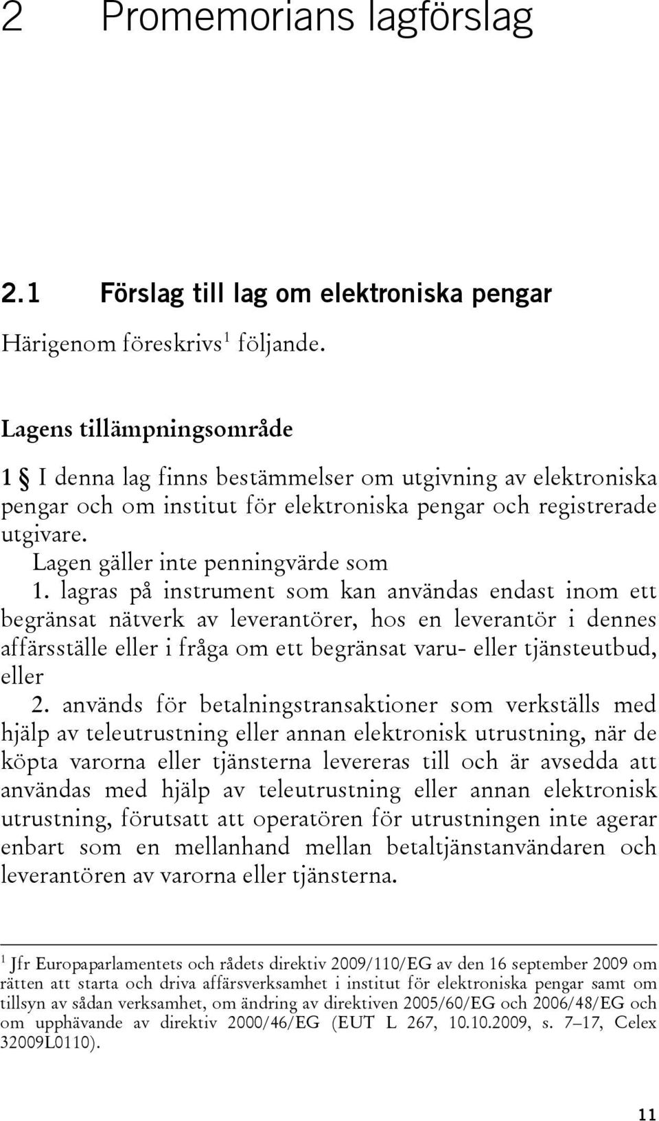 lagras på instrument som kan användas endast inom ett begränsat nätverk av leverantörer, hos en leverantör i dennes affärsställe eller i fråga om ett begränsat varu- eller tjänsteutbud, eller 2.