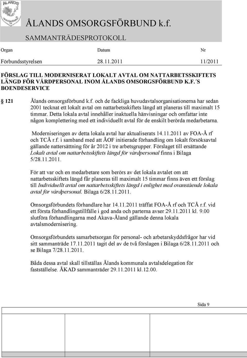 Detta lokala avtal innehåller inaktuella hänvisningar och omfattar inte någon komplettering med ett individuellt avtal för de enskilt berörda medarbetarna.