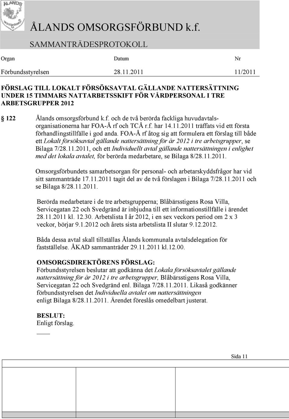 FOA-Å rf åtog sig att formulera ett förslag till både ett Lokalt försöksavtal gällande nattersättning för år 2012 i tre arbetsgrupper, se Bilaga 7/28.11.