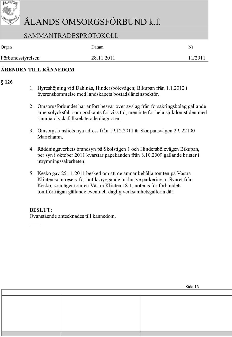 Omsorgskansliets nya adress från 19.12.2011 är Skarpansvägen 29, 22100 Mariehamn. 4.