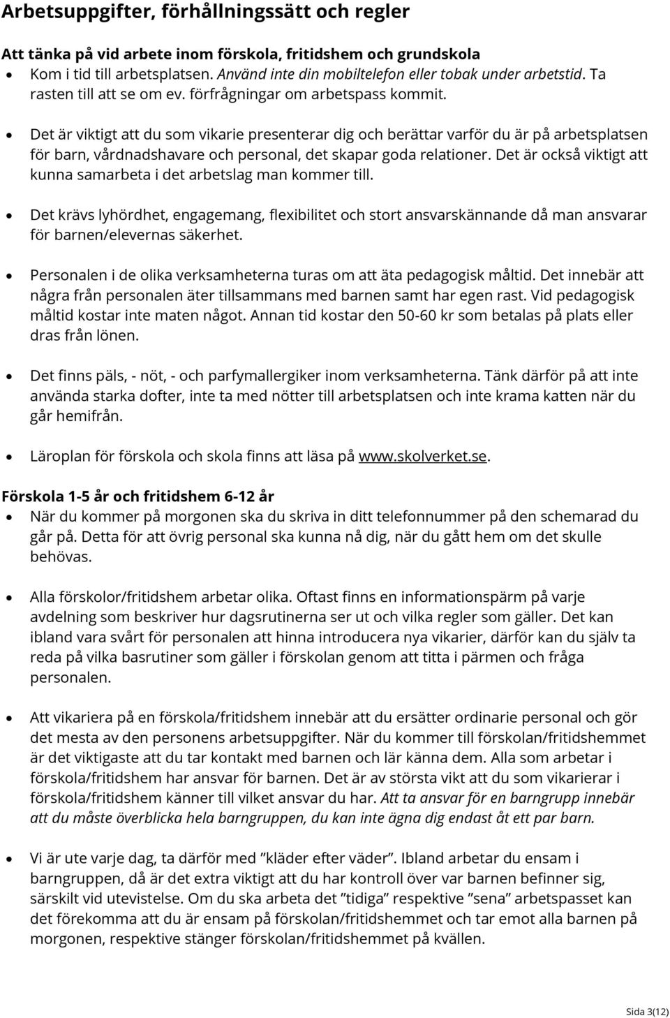 Det är viktigt att du som vikarie presenterar dig och berättar varför du är på arbetsplatsen för barn, vårdnadshavare och personal, det skapar goda relationer.