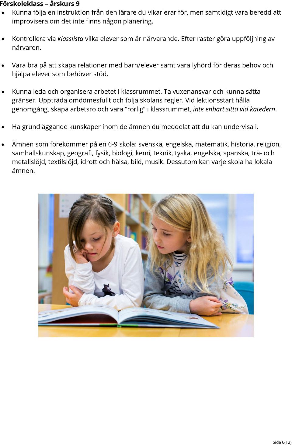 Vara bra på att skapa relationer med barn/elever samt vara lyhörd för deras behov och hjälpa elever som behöver stöd. Kunna leda och organisera arbetet i klassrummet.