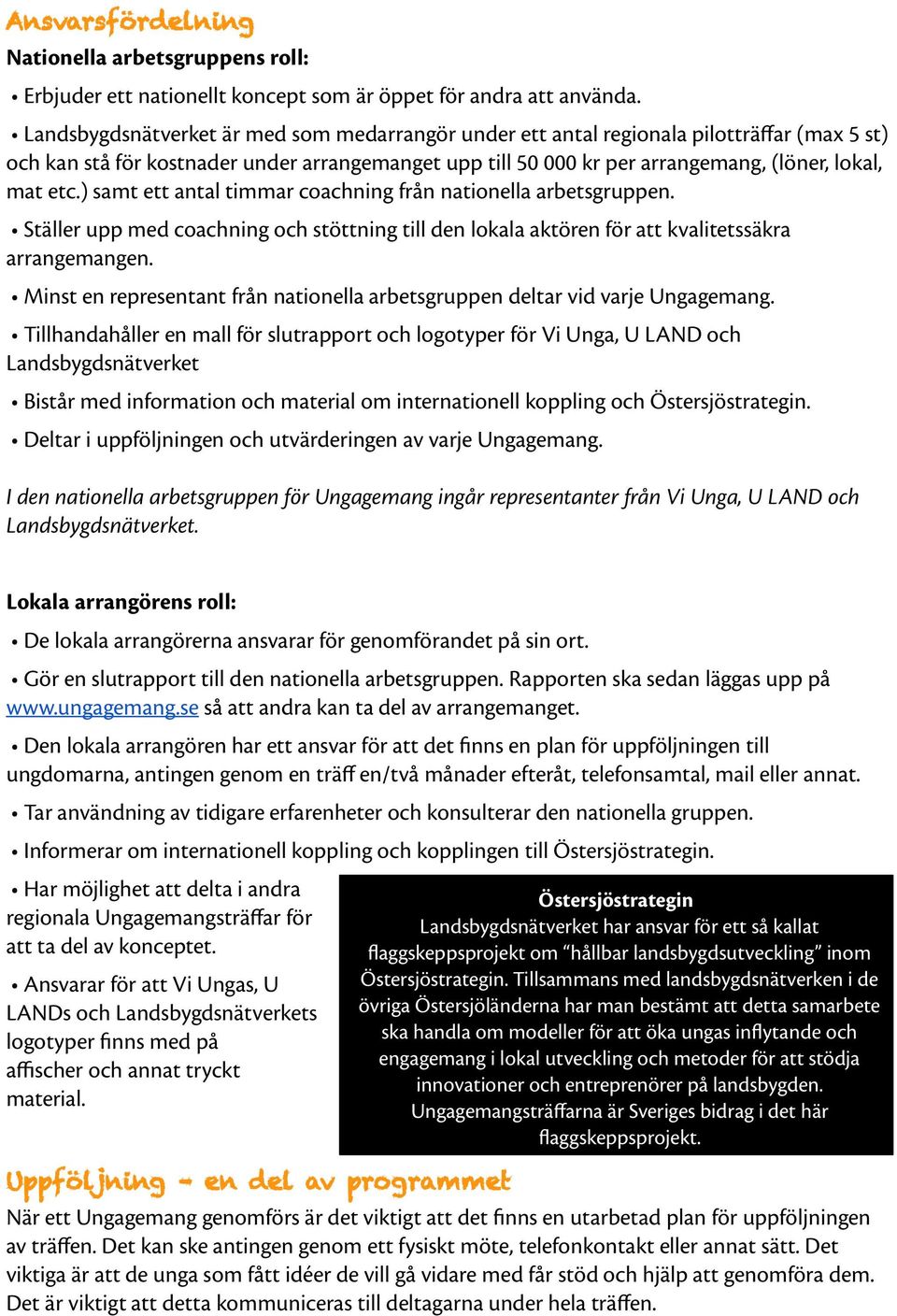 ) samt ett antal timmar coachning från nationella arbetsgruppen. Ställer upp med coachning och stöttning till den lokala aktören för att kvalitetssäkra arrangemangen.