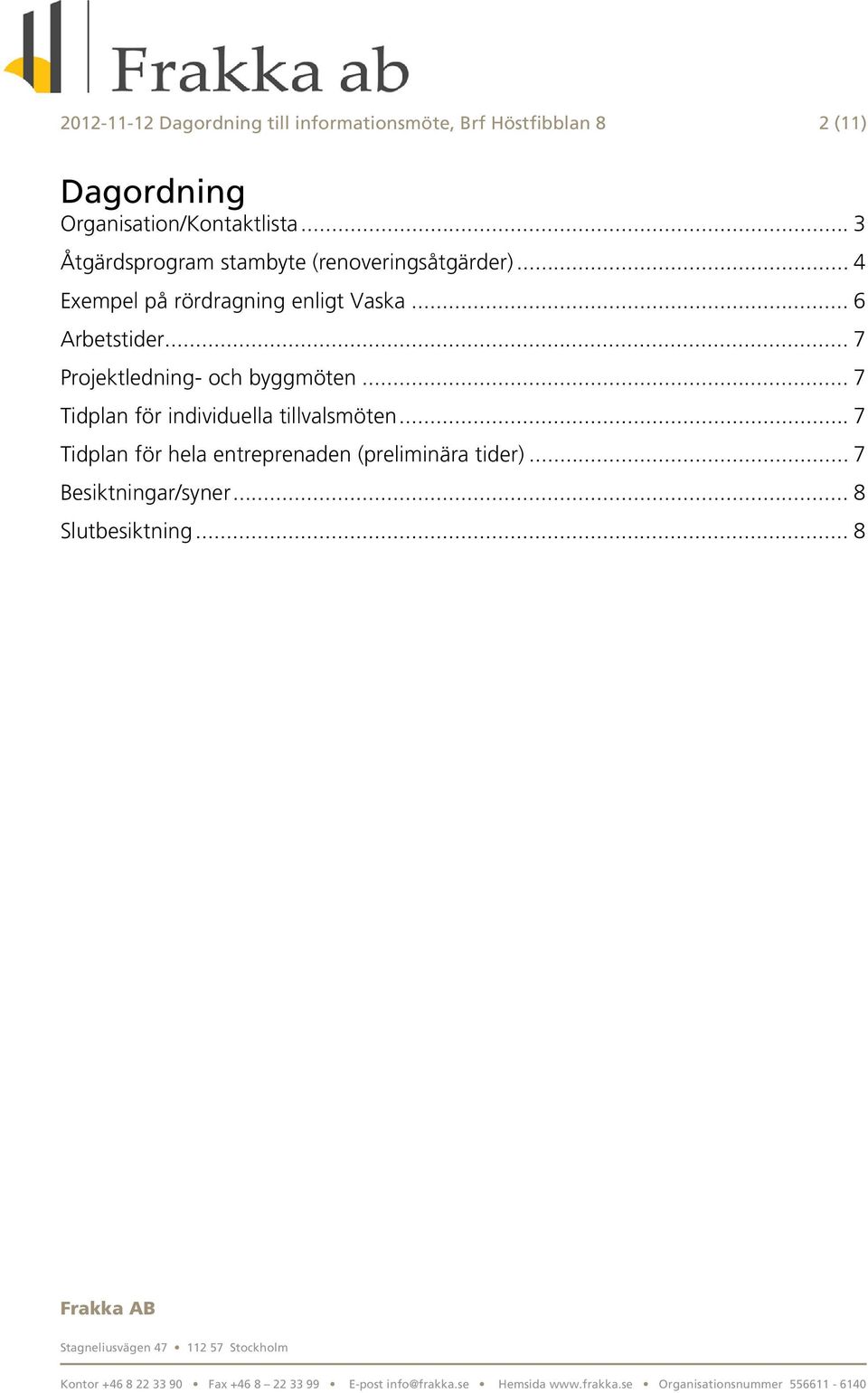 .. 4 Exempel på rördragning enligt Vaska... 6 Arbetstider... 7 Projektledning- och byggmöten.