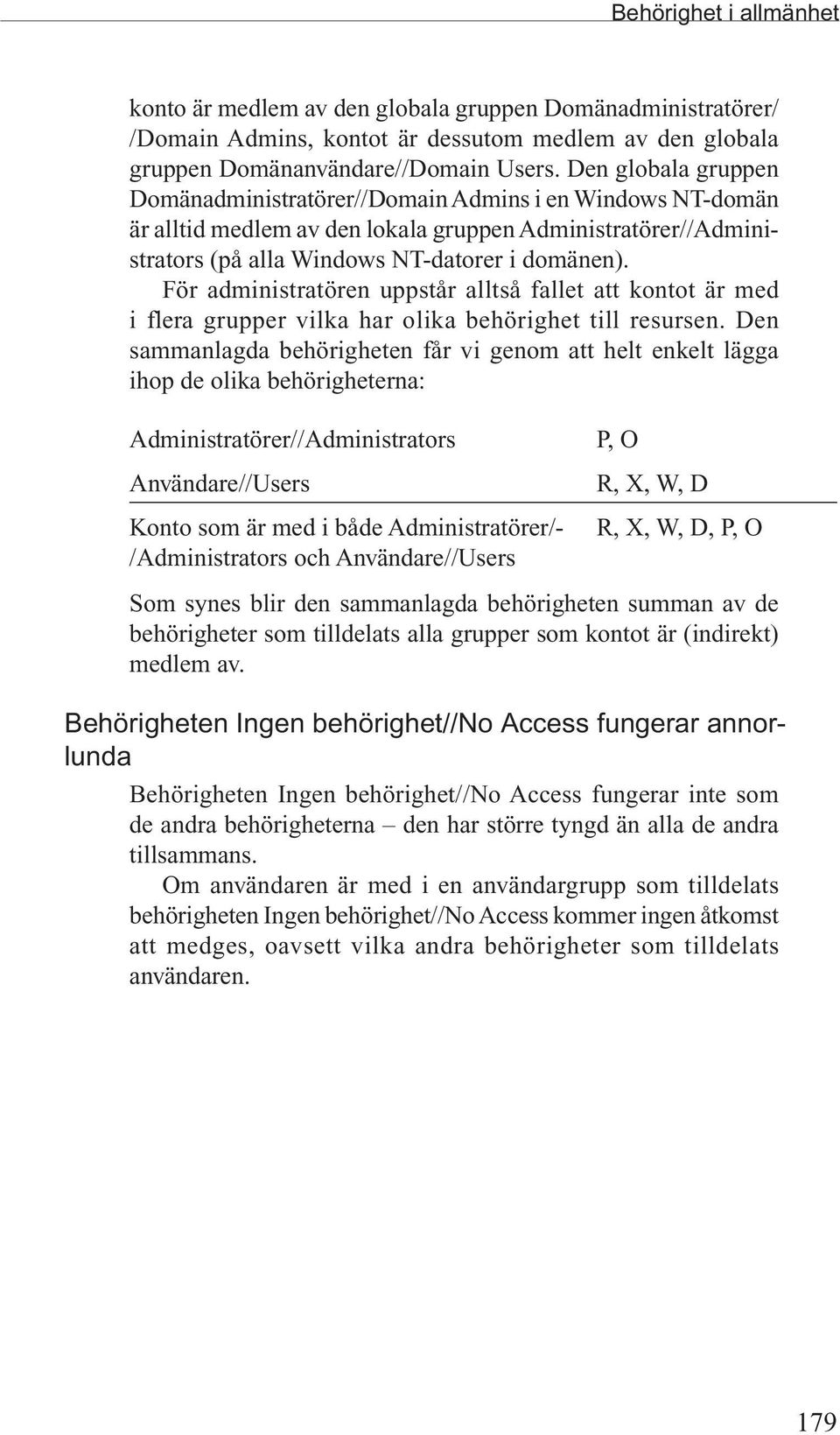 För administratören uppstår alltså fallet att kontot är med i flera grupper vilka har olika behörighet till resursen.