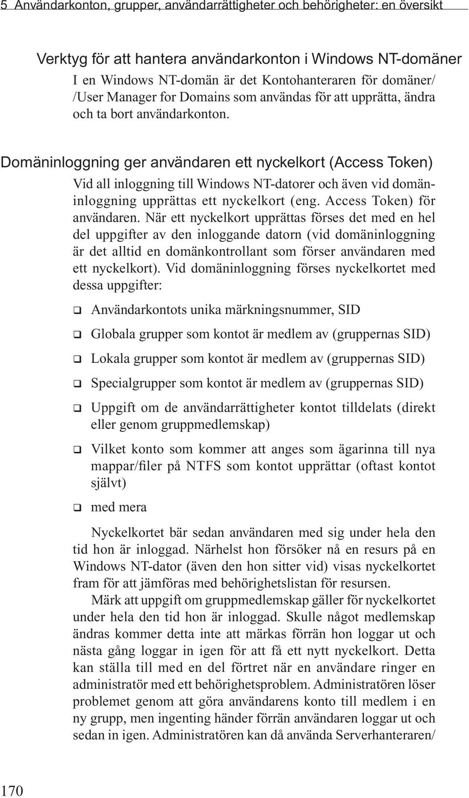 Domäninloggning ger användaren ett nyckelkort (Access Token) Vid all inloggning till Windows NT-datorer och även vid domäninloggning upprättas ett nyckelkort (eng. Access Token) för användaren.