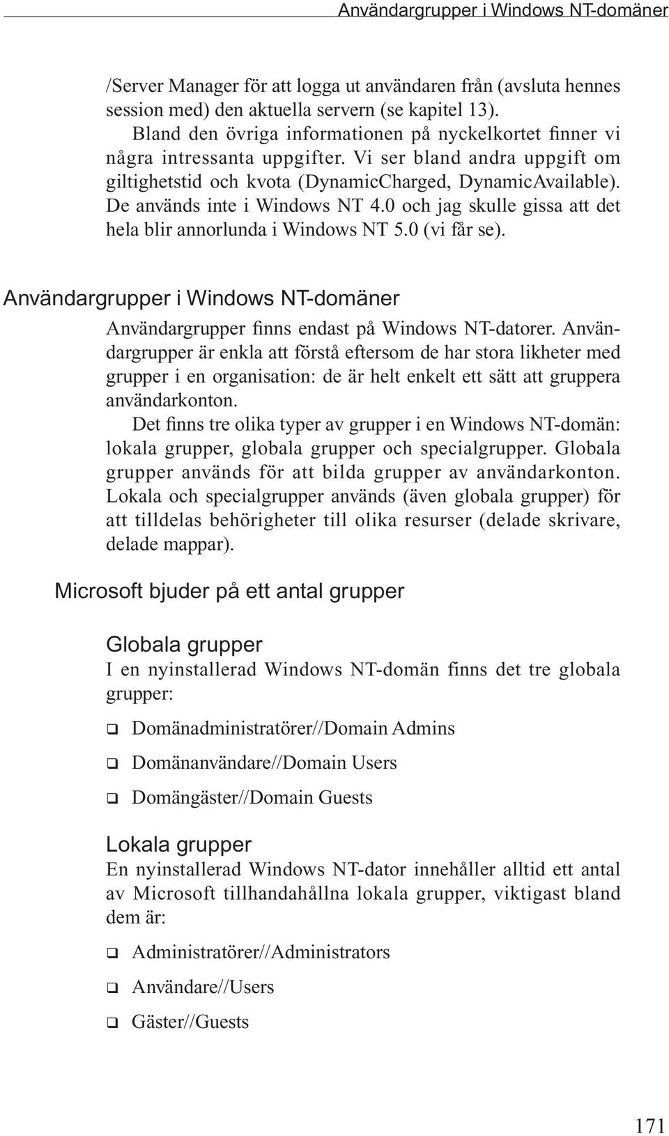 De används inte i Windows NT 4.0 och jag skulle gissa att det hela blir annorlunda i Windows NT 5.0 (vi får se).