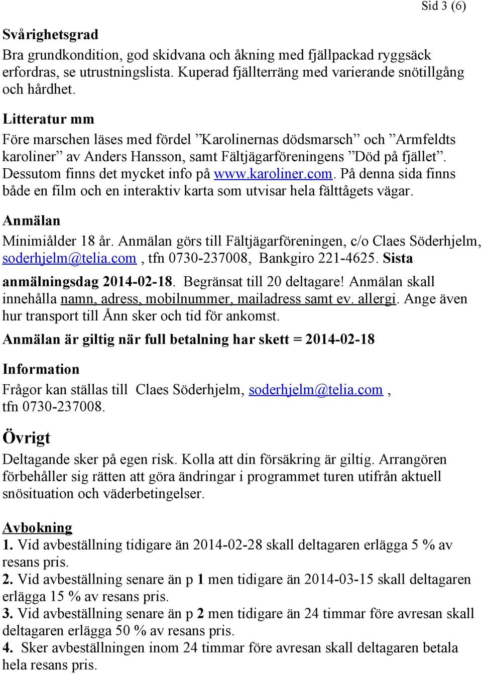 karoliner.com. På denna sida finns både en film och en interaktiv karta som utvisar hela fälttågets vägar. Anmälan Minimiålder 18 år.