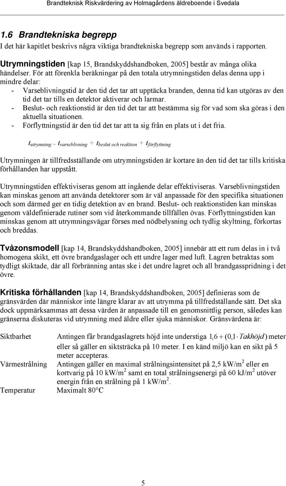 en detektor aktiverar och larmar. - Beslut- och reaktionstid är den tid det tar att bestämma sig för vad som ska göras i den aktuella situationen.