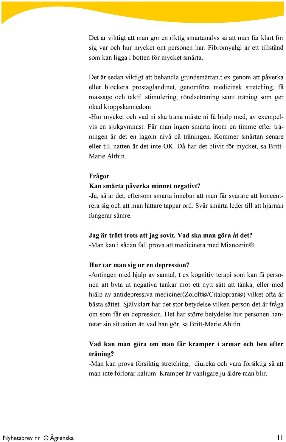 t ex genom att påverka eller blockera prostaglandinet, genomföra medicinsk stretching, få massage och taktil stimulering, rörelseträning samt träning som ger ökad kroppskännedom.