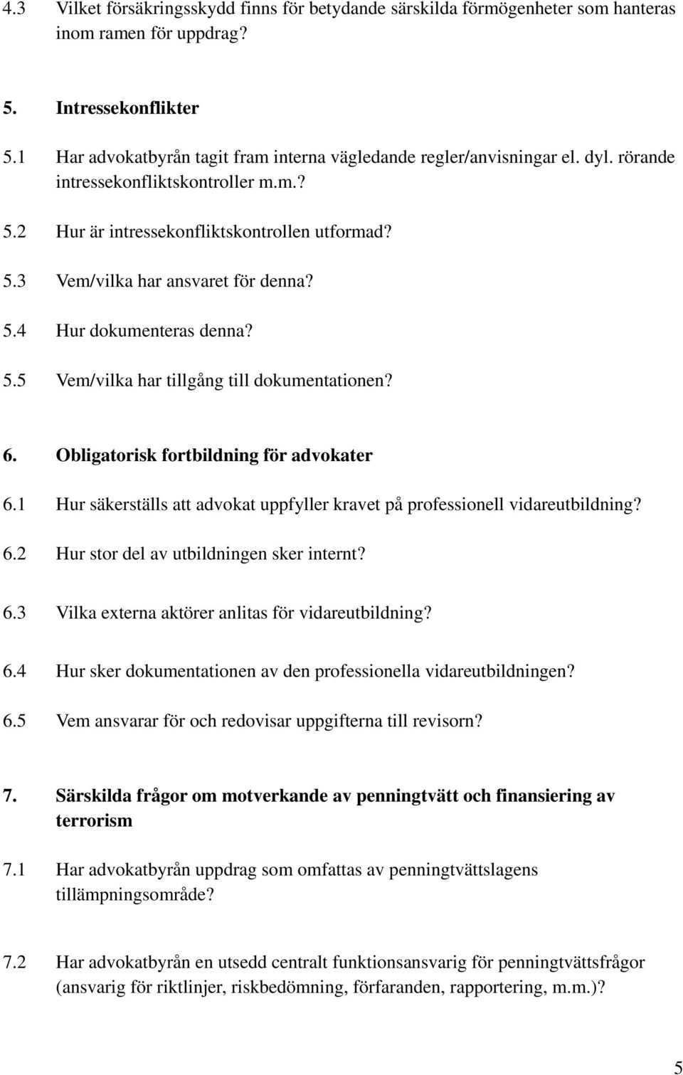 5.4 Hur dokumenteras denna? 5.5 Vem/vilka har tillgång till dokumentationen? 6. Obligatorisk fortbildning för advokater 6.