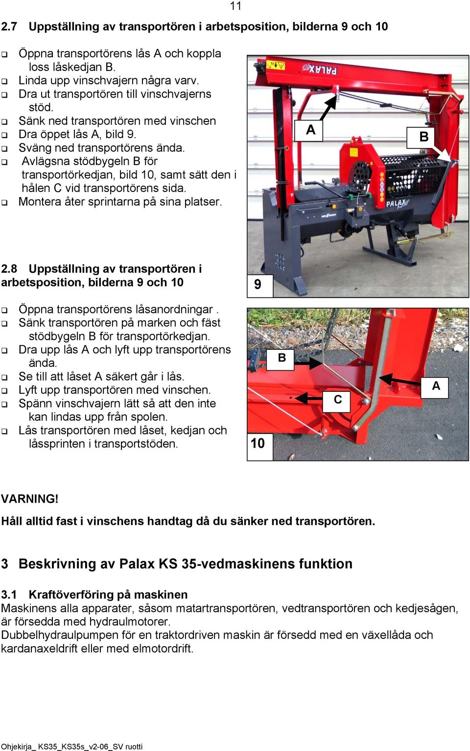 vlägsna stödbygeln för transportörkedjan, bild 10, samt sätt den i hålen C vid transportörens sida. Montera åter sprintarna på sina platser. 2.