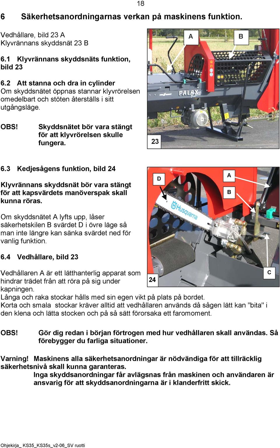 23 6.3 Kedjesågens funktion, bild 24 Klyvrännans skyddsnät bör vara stängt för att kapsvärdets manöverspak skall kunna röras.