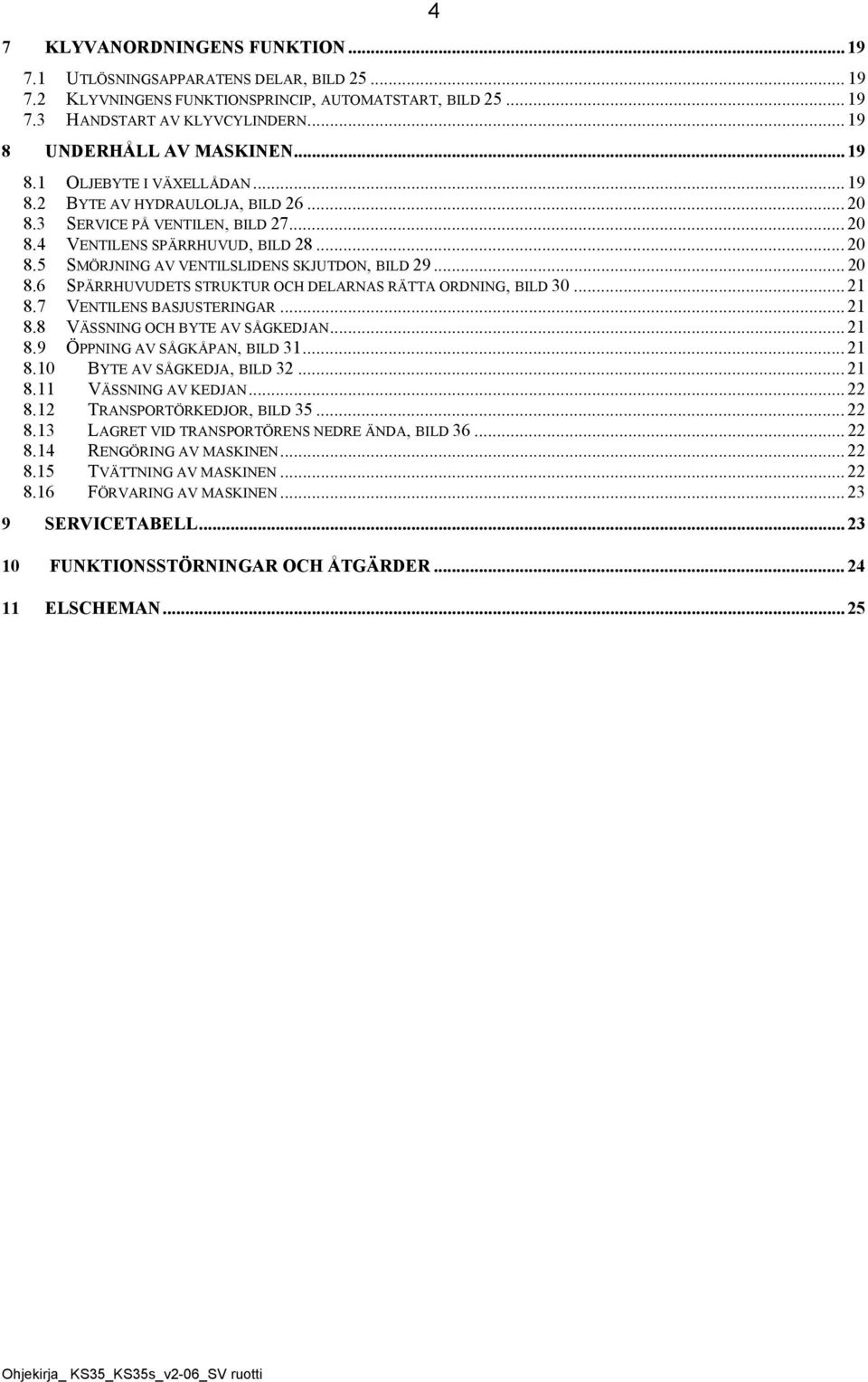 .. 21 8.7 VENTILENS SJUSTERINGR... 21 8.8 VÄSSNING OCH YTE V SÅGKEDJN... 21 8.9 ÖPPNING V SÅGKÅPN, ILD 31... 21 8.10 YTE V SÅGKEDJ, ILD 32... 21 8.11 VÄSSNING V KEDJN... 22 8.