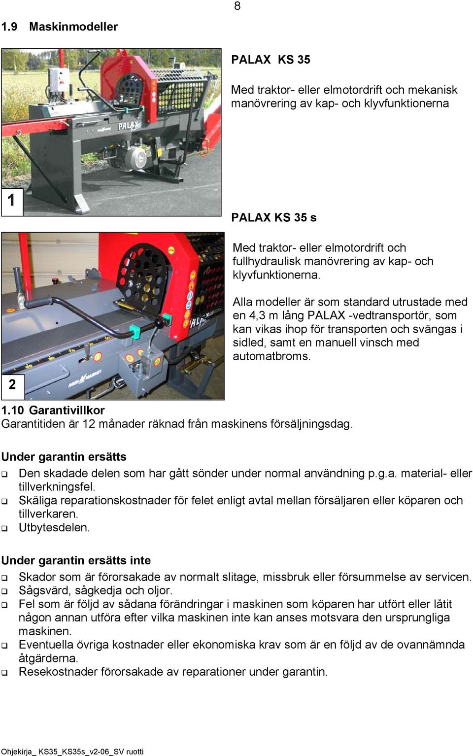 lla modeller är som standard utrustade med en 4,3 m lång PLX -vedtransportör, som kan vikas ihop för transporten och svängas i sidled, samt en manuell vinsch med automatbroms. 2 1.