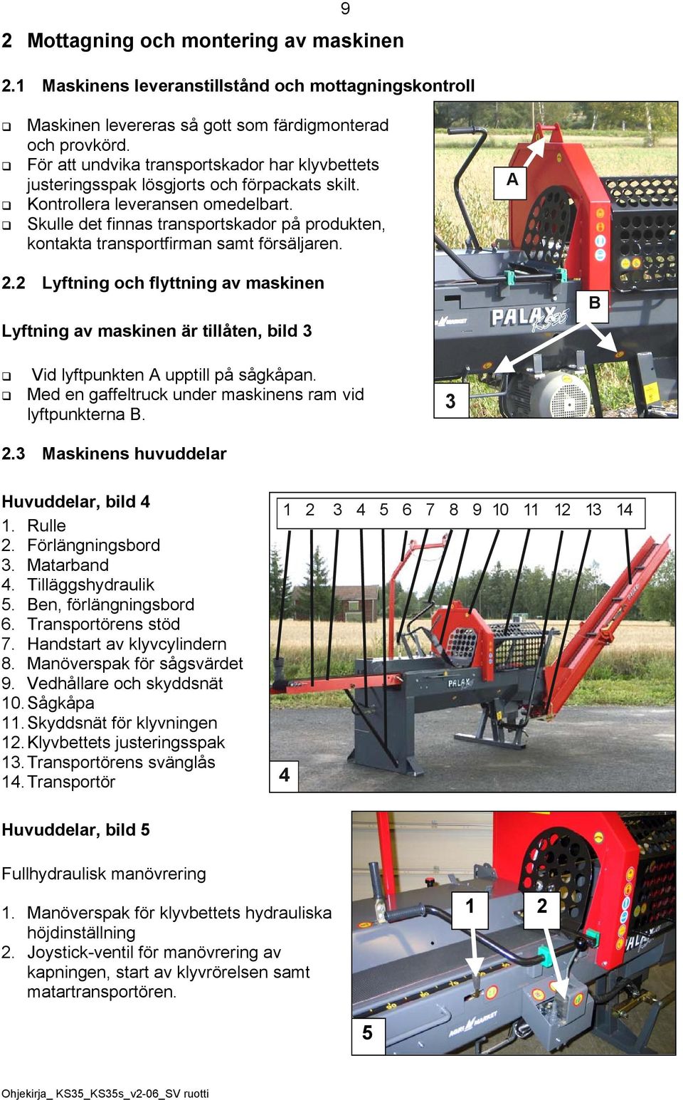 Skulle det finnas transportskador på produkten, kontakta transportfirman samt försäljaren. 2.