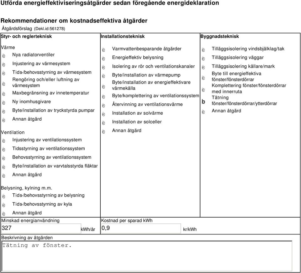 värmesystem Maxbegränsning av innetemperatur Ny inomhusgivare Byte/installation av tryckstyrda pumpar Ventilation Injustering av ventilationssystem Tidsstyrning av ventilationssystem Behovsstyrning