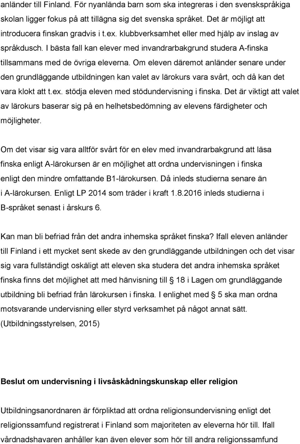 Om eleven däremot anländer senare under den grundläggande utbildningen kan valet av lärokurs vara svårt, och då kan det vara klokt att t.ex. stödja eleven med stödundervisning i finska.