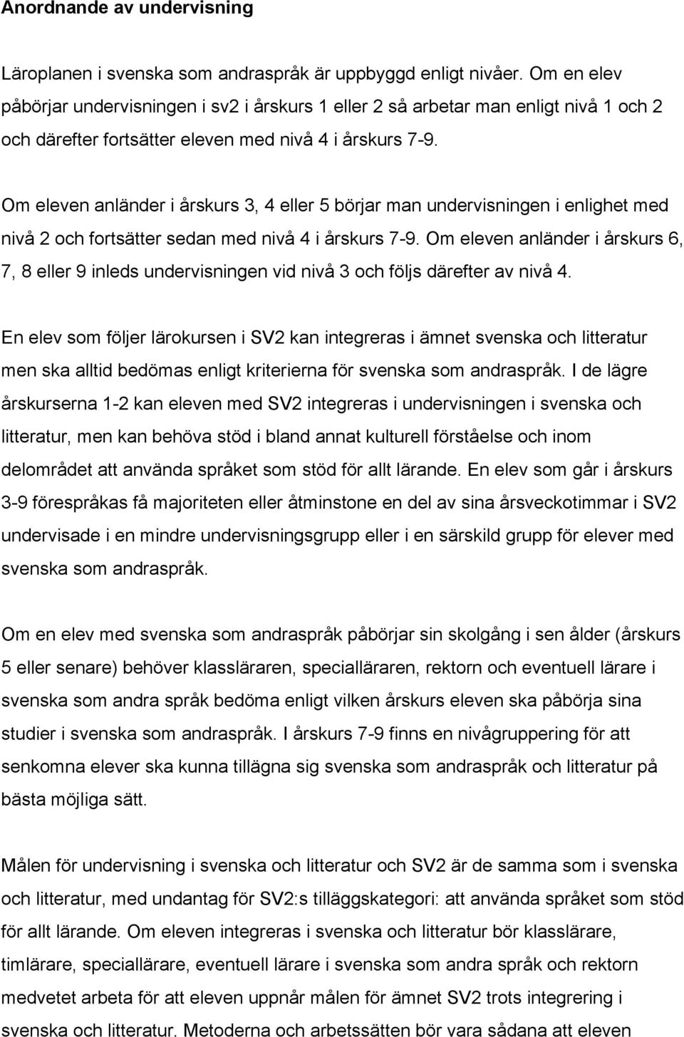 Om eleven anländer i årskurs 3, 4 eller 5 börjar man undervisningen i enlighet med nivå 2 och fortsätter sedan med nivå 4 i årskurs 7 9.