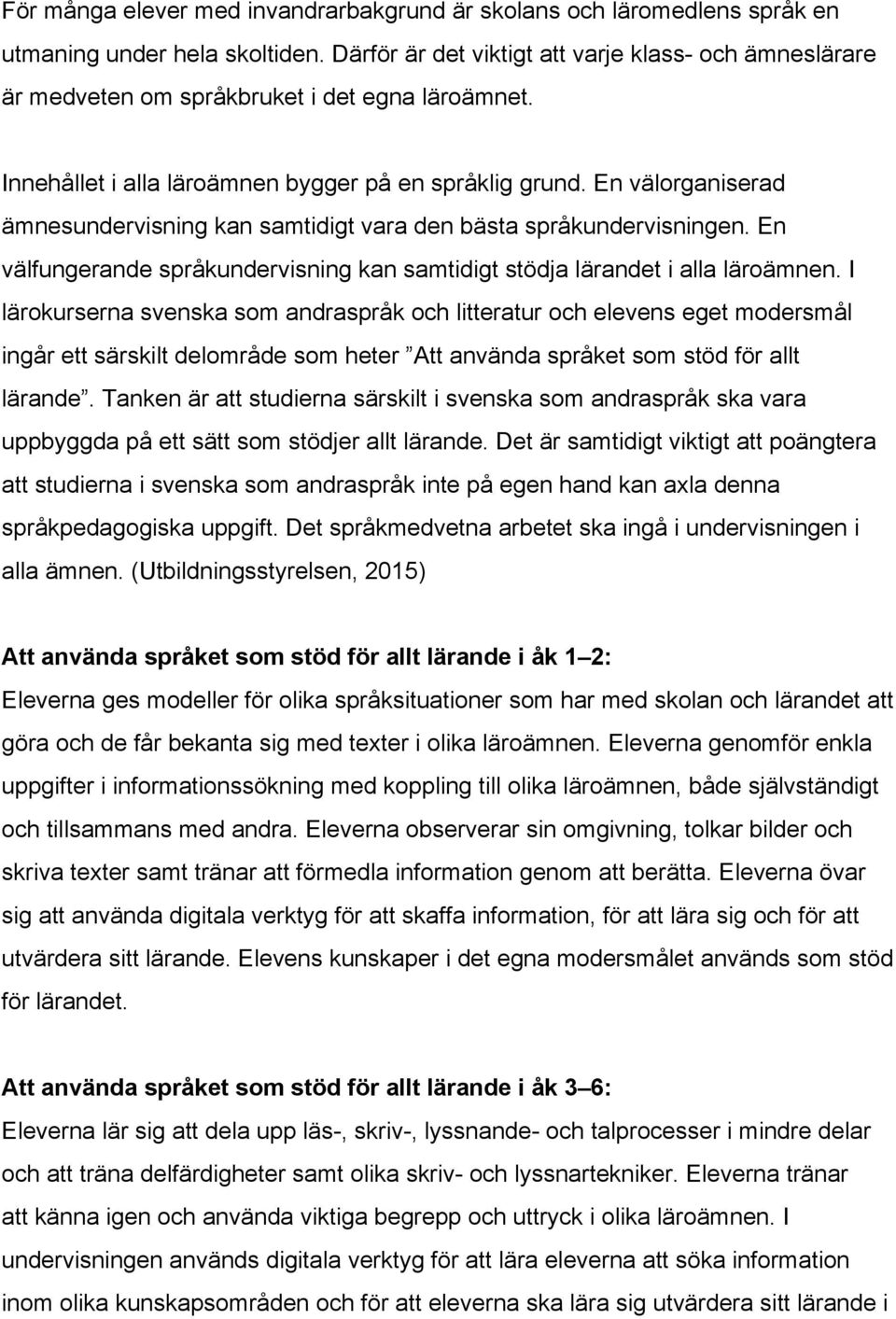 En välorganiserad ämnesundervisning kan samtidigt vara den bästa språkundervisningen. En välfungerande språkundervisning kan samtidigt stödja lärandet i alla läroämnen.