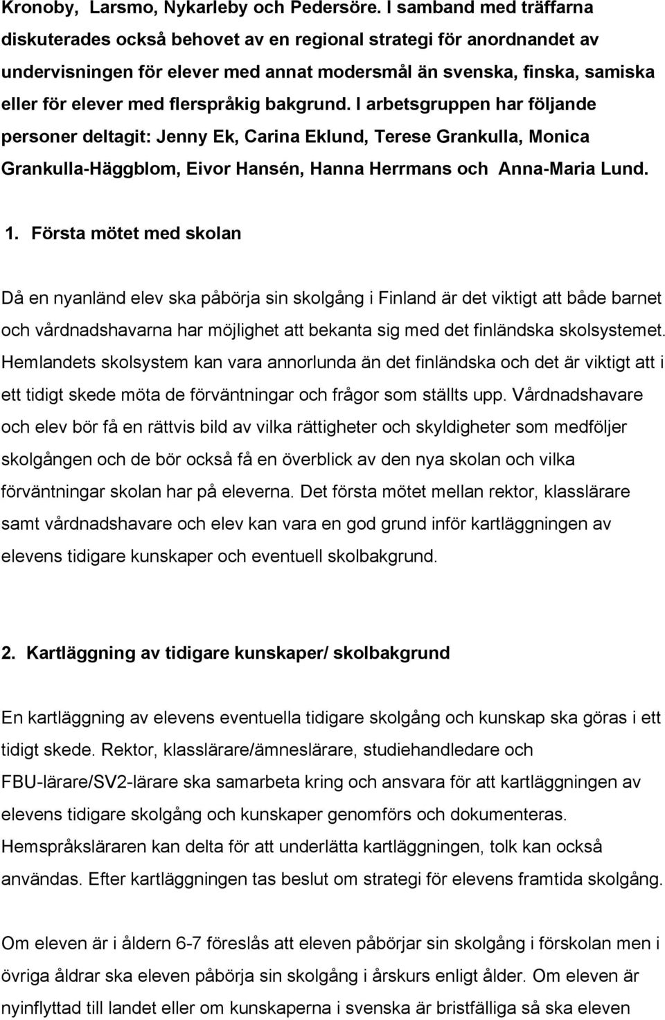 flerspråkig bakgrund. I arbetsgruppen har följande personer deltagit: Jenny Ek, Carina Eklund, Terese Grankulla, Monica Grankulla Häggblom, Eivor Hansén, Hanna Herrmans och Anna Maria Lund. 1.