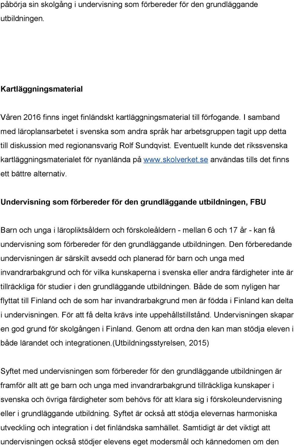 Eventuellt kunde det rikssvenska kartläggningsmaterialet för nyanlända på www.skolverket.se användas tills det finns ett bättre alternativ.