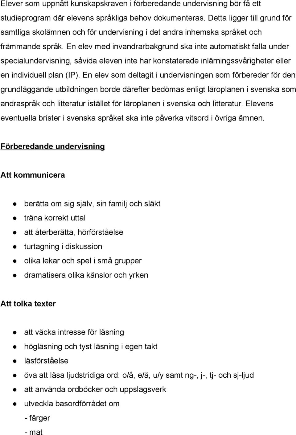 En elev med invandrarbakgrund ska inte automatiskt falla under specialundervisning, såvida eleven inte har konstaterade inlärningssvårigheter eller en individuell plan (IP).