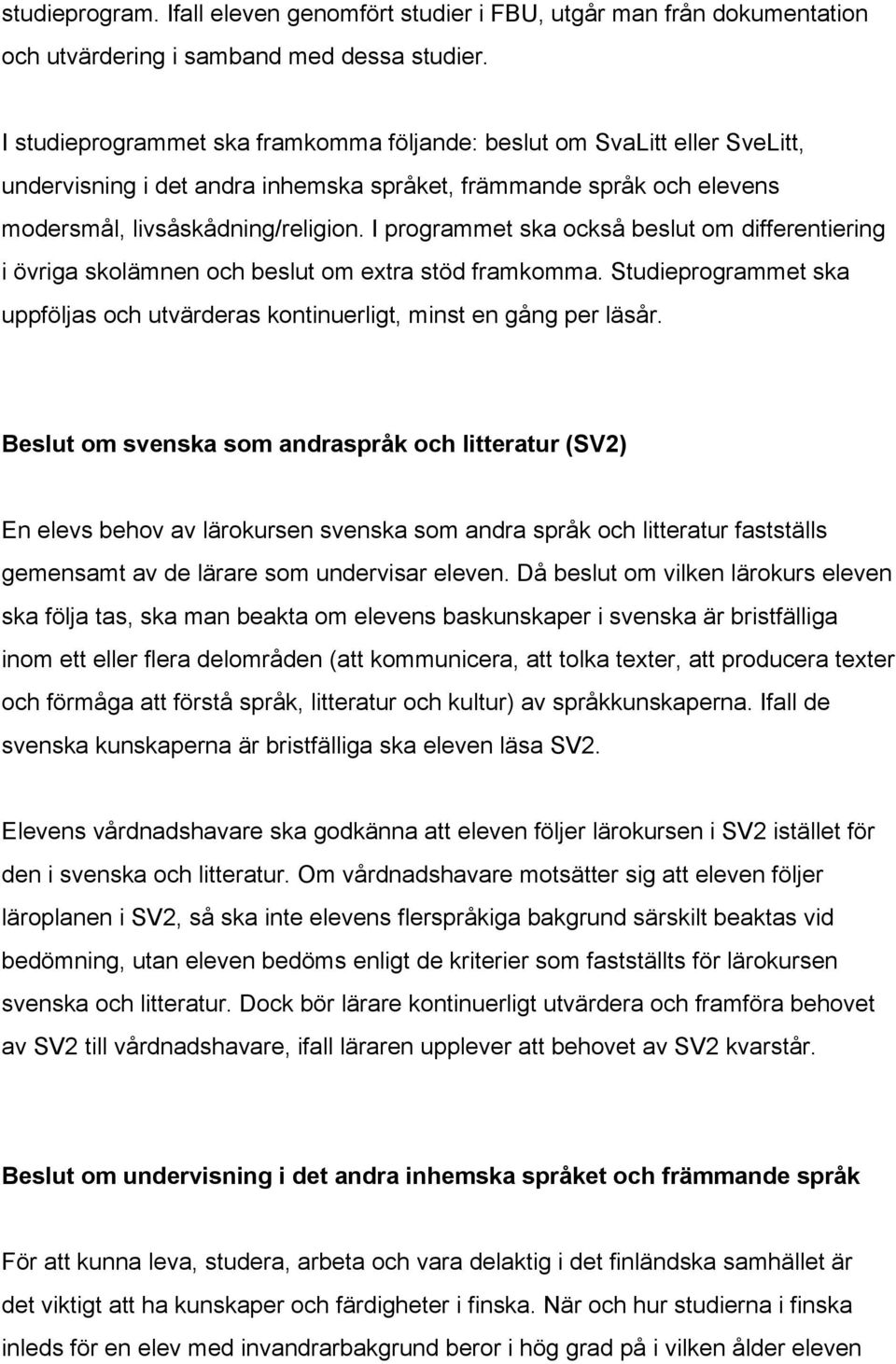 I programmet ska också beslut om differentiering i övriga skolämnen och beslut om extra stöd framkomma. Studieprogrammet ska uppföljas och utvärderas kontinuerligt, minst en gång per läsår.