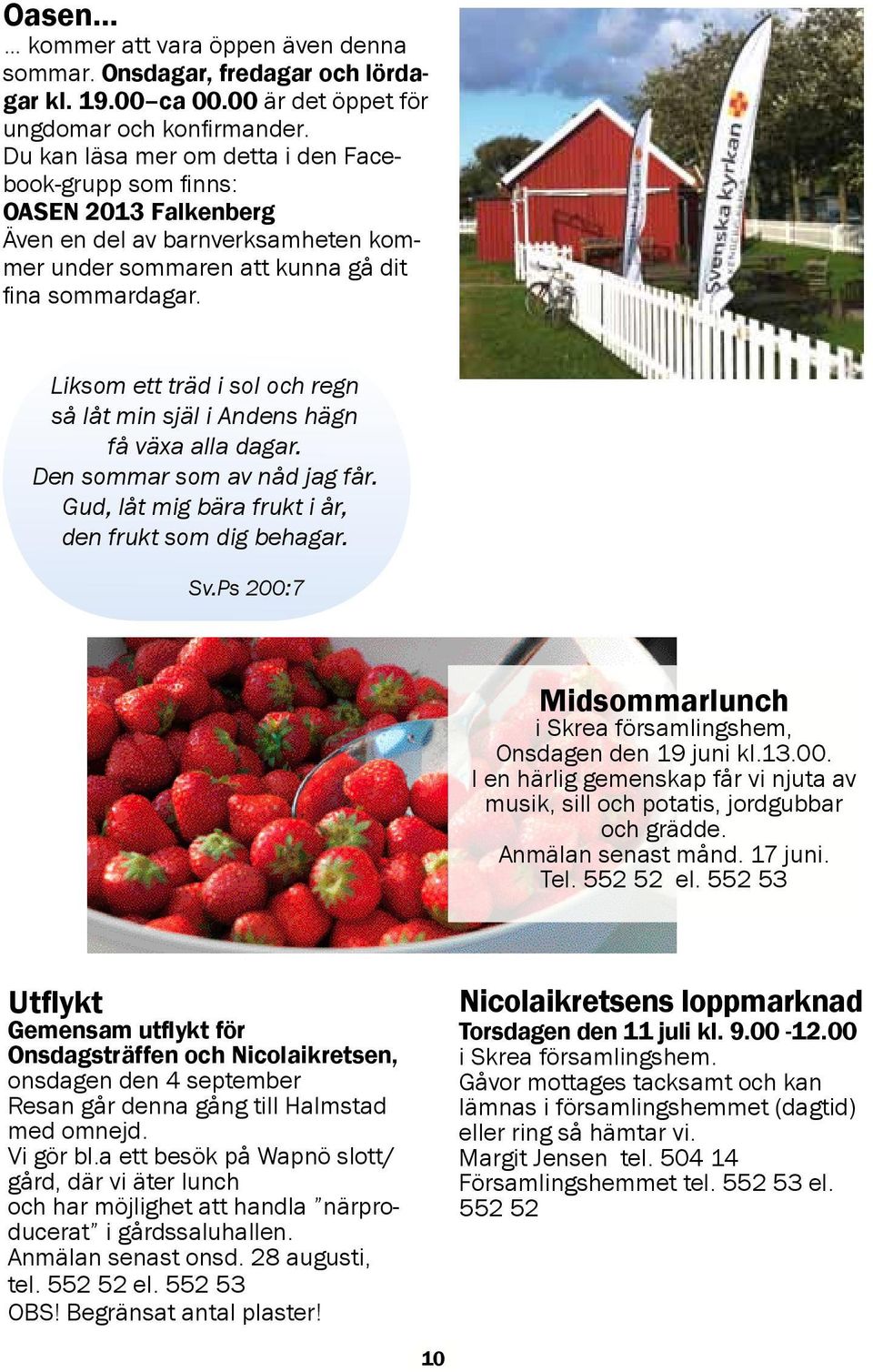 Liksom ett träd i sol och regn så låt min själ i Andens hägn få växa alla dagar. Den sommar som av nåd jag får. Gud, låt mig bära frukt i år, den frukt som dig behagar. Sv.