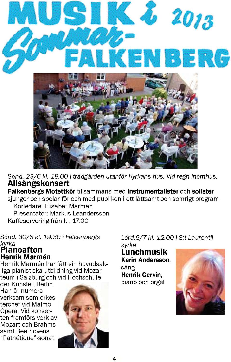 Körledare: Elisabet Marmén Presentatör: Markus Leandersson Kaffeservering från kl. 17.00 Sönd. 30/6 kl. 19.