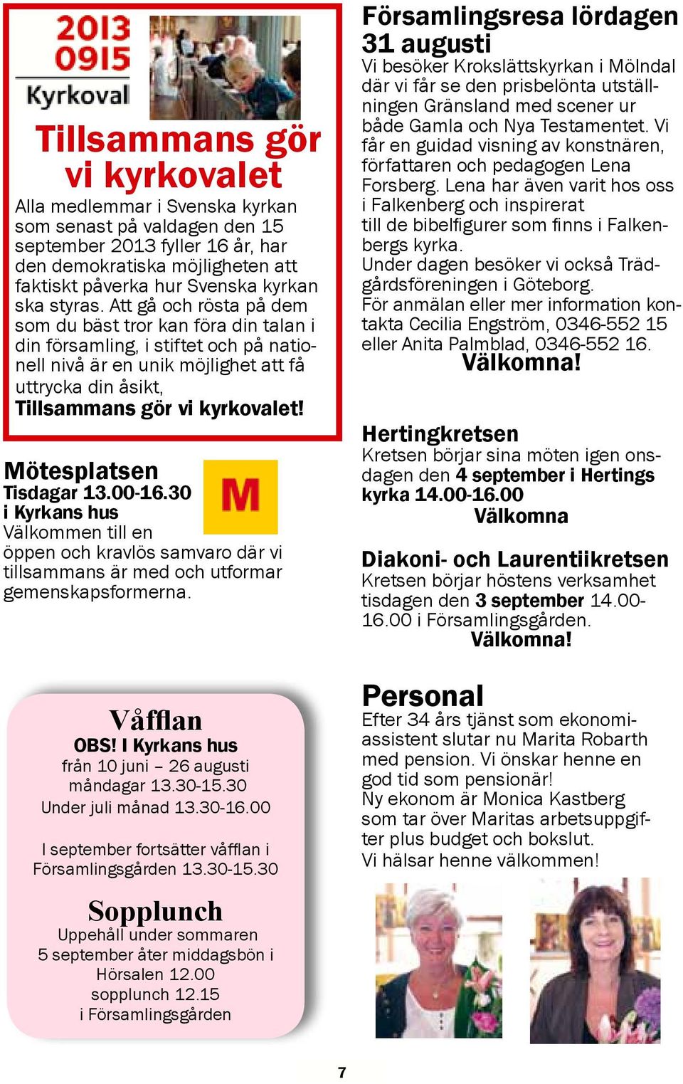 Mötesplatsen Tisdagar 13.00-16.30 i Kyrkans hus Välkommen till en öppen och kravlös samvaro där vi tillsammans är med och utformar gemenskapsformerna. Våfflan OBS!